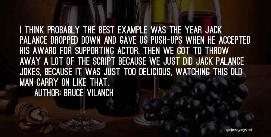 Bruce Vilanch Quotes: I Think Probably The Best Example Was The Year Jack Palance Dropped Down And Gave Us Push-ups When He Accepted