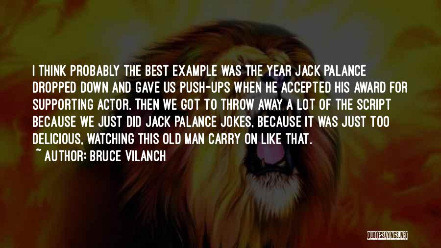 Bruce Vilanch Quotes: I Think Probably The Best Example Was The Year Jack Palance Dropped Down And Gave Us Push-ups When He Accepted