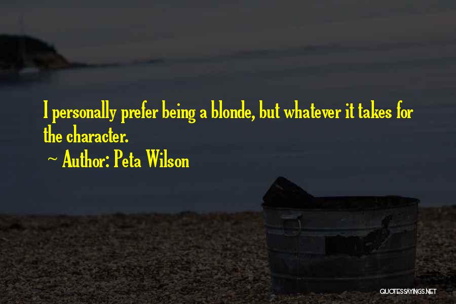 Peta Wilson Quotes: I Personally Prefer Being A Blonde, But Whatever It Takes For The Character.