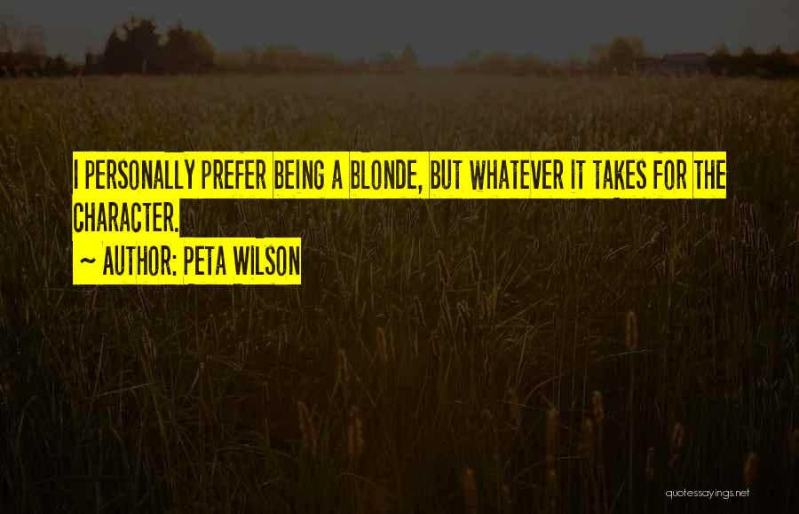 Peta Wilson Quotes: I Personally Prefer Being A Blonde, But Whatever It Takes For The Character.