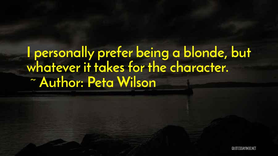 Peta Wilson Quotes: I Personally Prefer Being A Blonde, But Whatever It Takes For The Character.