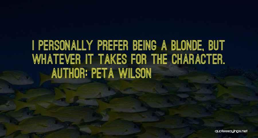 Peta Wilson Quotes: I Personally Prefer Being A Blonde, But Whatever It Takes For The Character.