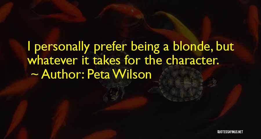 Peta Wilson Quotes: I Personally Prefer Being A Blonde, But Whatever It Takes For The Character.