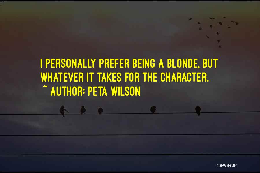 Peta Wilson Quotes: I Personally Prefer Being A Blonde, But Whatever It Takes For The Character.