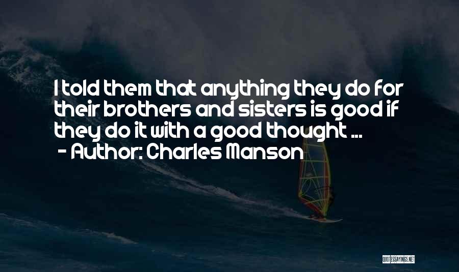 Charles Manson Quotes: I Told Them That Anything They Do For Their Brothers And Sisters Is Good If They Do It With A