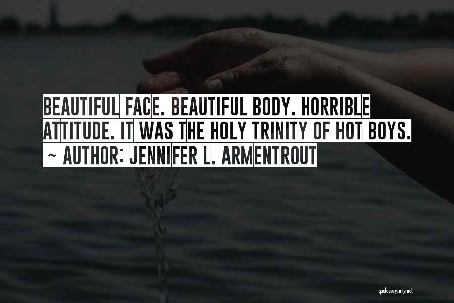 Jennifer L. Armentrout Quotes: Beautiful Face. Beautiful Body. Horrible Attitude. It Was The Holy Trinity Of Hot Boys.