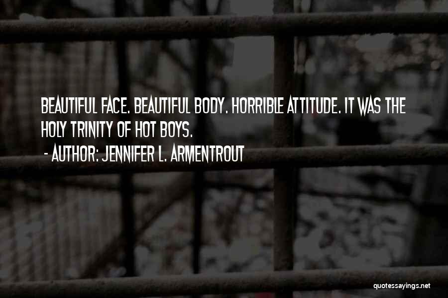 Jennifer L. Armentrout Quotes: Beautiful Face. Beautiful Body. Horrible Attitude. It Was The Holy Trinity Of Hot Boys.