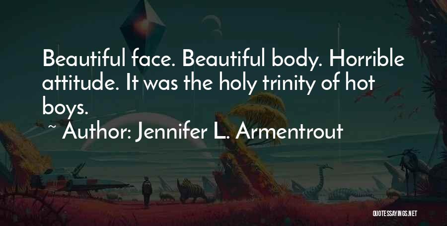 Jennifer L. Armentrout Quotes: Beautiful Face. Beautiful Body. Horrible Attitude. It Was The Holy Trinity Of Hot Boys.