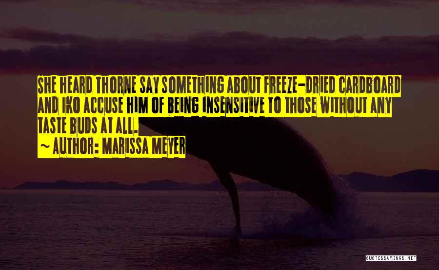 Marissa Meyer Quotes: She Heard Thorne Say Something About Freeze-dried Cardboard And Iko Accuse Him Of Being Insensitive To Those Without Any Taste