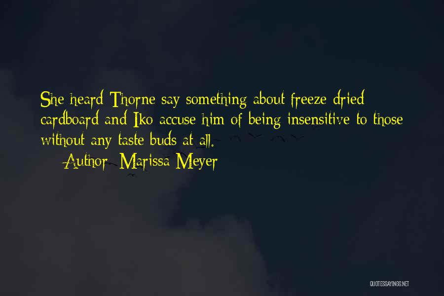 Marissa Meyer Quotes: She Heard Thorne Say Something About Freeze-dried Cardboard And Iko Accuse Him Of Being Insensitive To Those Without Any Taste