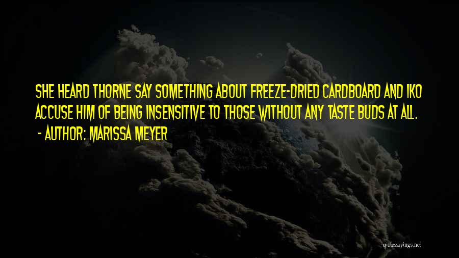 Marissa Meyer Quotes: She Heard Thorne Say Something About Freeze-dried Cardboard And Iko Accuse Him Of Being Insensitive To Those Without Any Taste