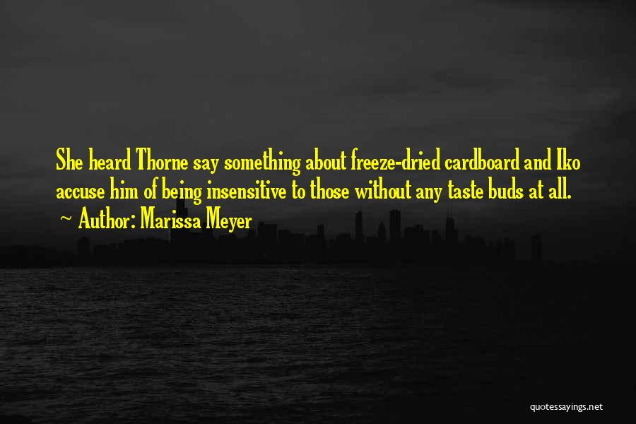 Marissa Meyer Quotes: She Heard Thorne Say Something About Freeze-dried Cardboard And Iko Accuse Him Of Being Insensitive To Those Without Any Taste