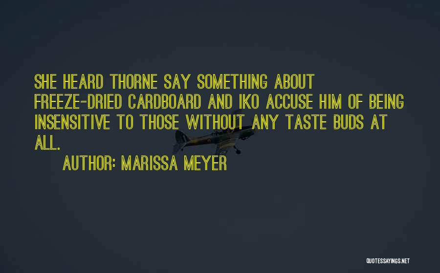 Marissa Meyer Quotes: She Heard Thorne Say Something About Freeze-dried Cardboard And Iko Accuse Him Of Being Insensitive To Those Without Any Taste