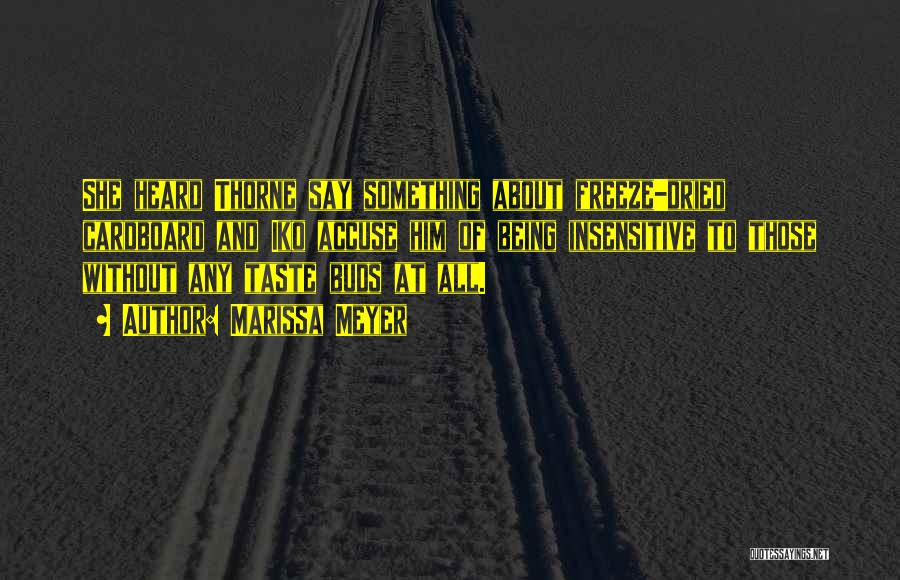 Marissa Meyer Quotes: She Heard Thorne Say Something About Freeze-dried Cardboard And Iko Accuse Him Of Being Insensitive To Those Without Any Taste
