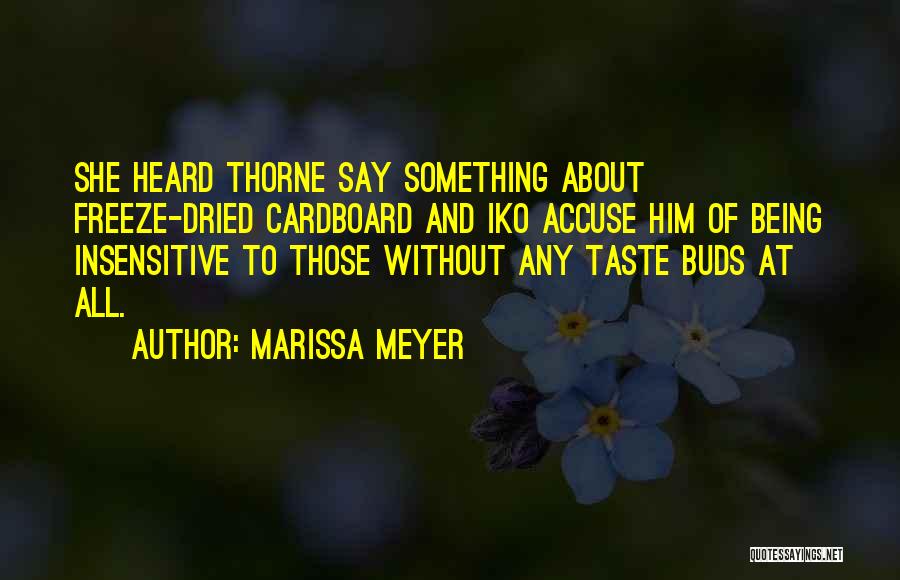 Marissa Meyer Quotes: She Heard Thorne Say Something About Freeze-dried Cardboard And Iko Accuse Him Of Being Insensitive To Those Without Any Taste