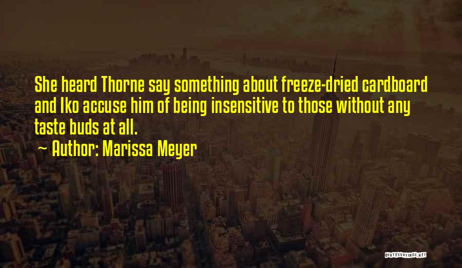 Marissa Meyer Quotes: She Heard Thorne Say Something About Freeze-dried Cardboard And Iko Accuse Him Of Being Insensitive To Those Without Any Taste