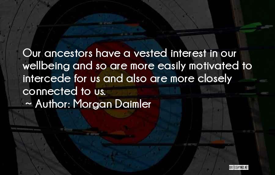 Morgan Daimler Quotes: Our Ancestors Have A Vested Interest In Our Wellbeing And So Are More Easily Motivated To Intercede For Us And