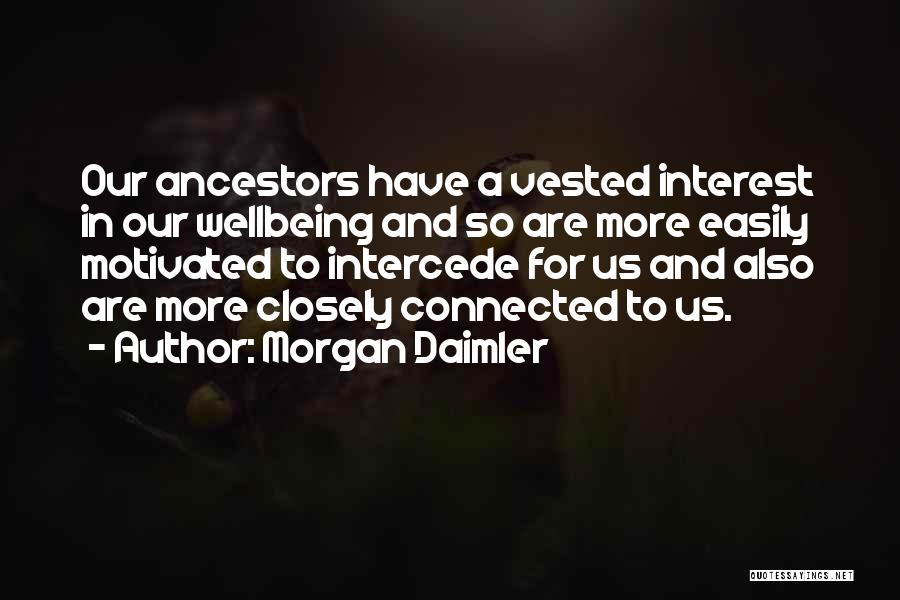 Morgan Daimler Quotes: Our Ancestors Have A Vested Interest In Our Wellbeing And So Are More Easily Motivated To Intercede For Us And