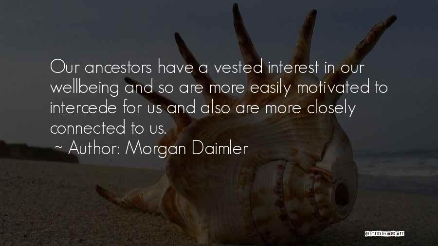 Morgan Daimler Quotes: Our Ancestors Have A Vested Interest In Our Wellbeing And So Are More Easily Motivated To Intercede For Us And