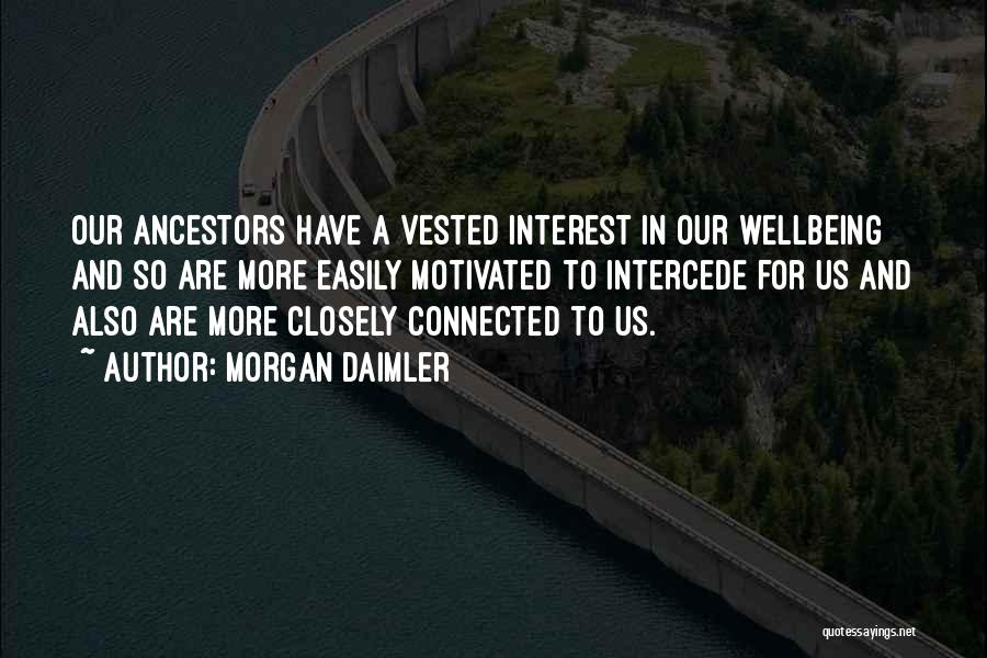 Morgan Daimler Quotes: Our Ancestors Have A Vested Interest In Our Wellbeing And So Are More Easily Motivated To Intercede For Us And