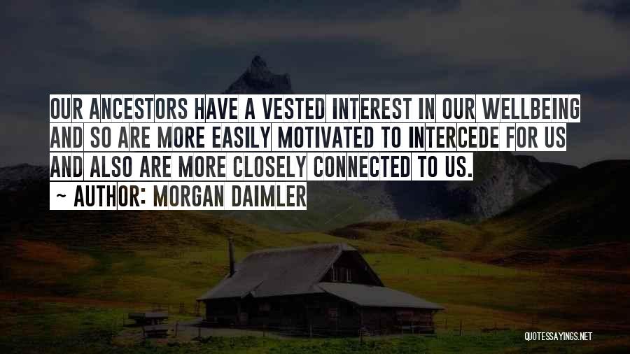 Morgan Daimler Quotes: Our Ancestors Have A Vested Interest In Our Wellbeing And So Are More Easily Motivated To Intercede For Us And