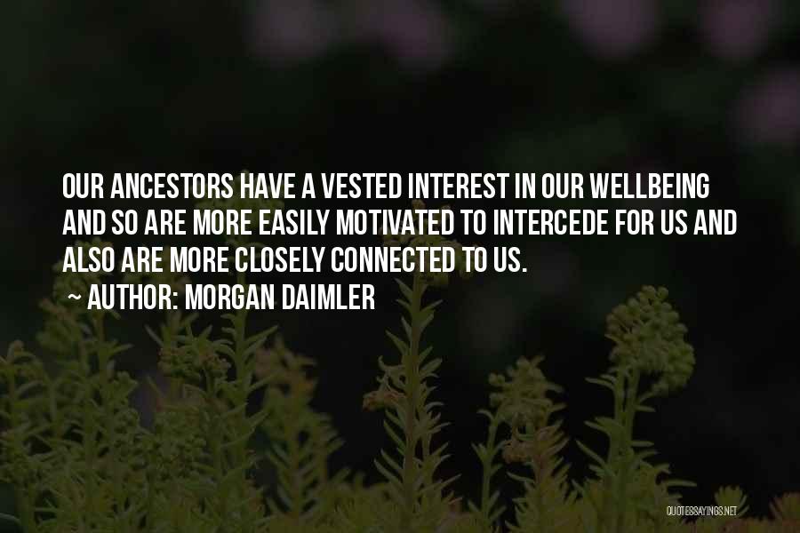 Morgan Daimler Quotes: Our Ancestors Have A Vested Interest In Our Wellbeing And So Are More Easily Motivated To Intercede For Us And