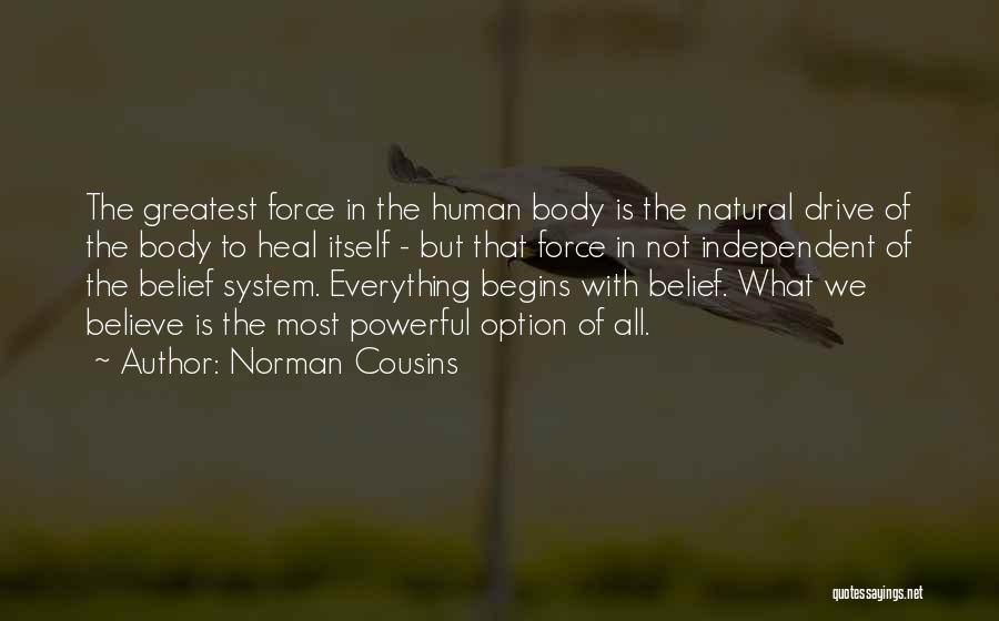 Norman Cousins Quotes: The Greatest Force In The Human Body Is The Natural Drive Of The Body To Heal Itself - But That