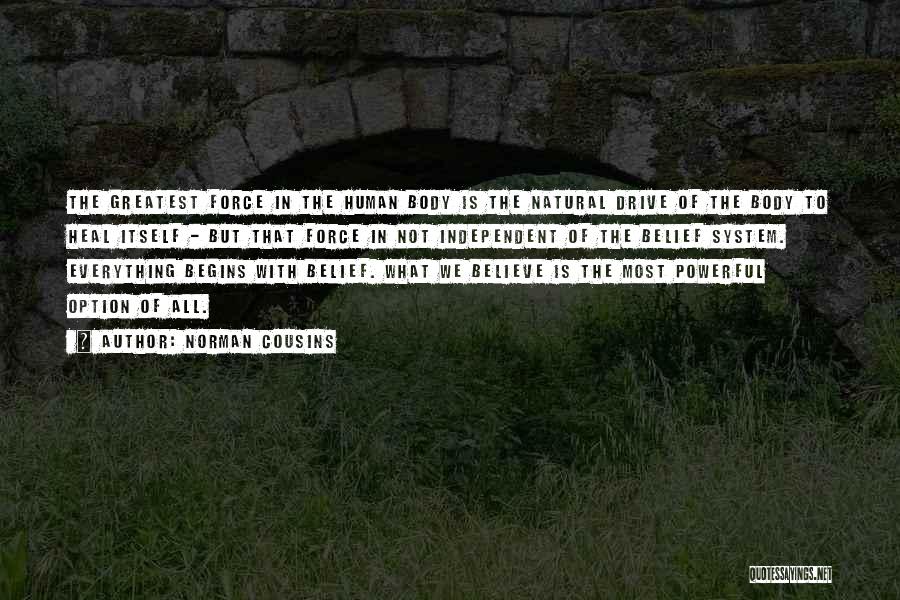 Norman Cousins Quotes: The Greatest Force In The Human Body Is The Natural Drive Of The Body To Heal Itself - But That