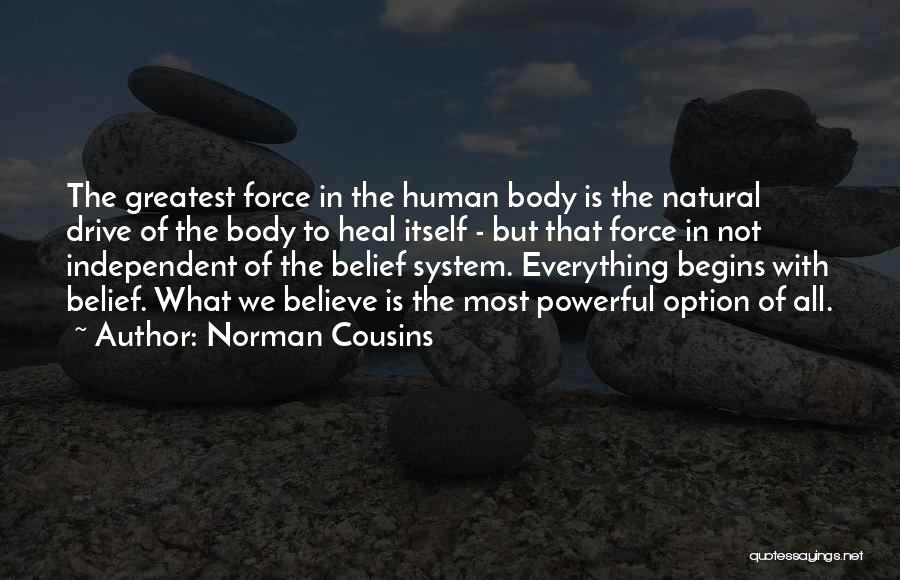 Norman Cousins Quotes: The Greatest Force In The Human Body Is The Natural Drive Of The Body To Heal Itself - But That