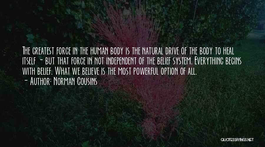 Norman Cousins Quotes: The Greatest Force In The Human Body Is The Natural Drive Of The Body To Heal Itself - But That