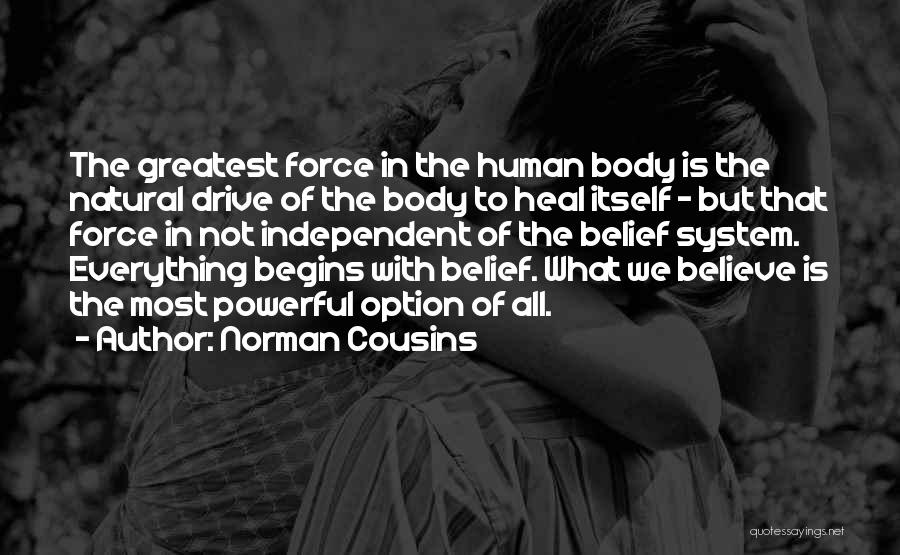 Norman Cousins Quotes: The Greatest Force In The Human Body Is The Natural Drive Of The Body To Heal Itself - But That