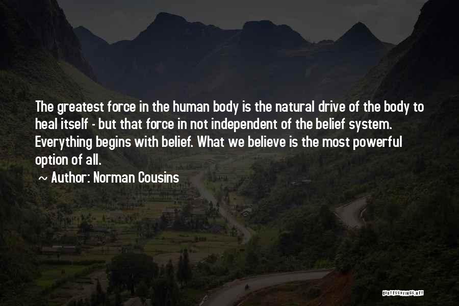 Norman Cousins Quotes: The Greatest Force In The Human Body Is The Natural Drive Of The Body To Heal Itself - But That