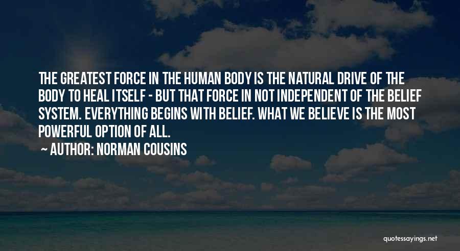 Norman Cousins Quotes: The Greatest Force In The Human Body Is The Natural Drive Of The Body To Heal Itself - But That