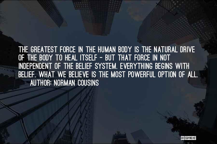 Norman Cousins Quotes: The Greatest Force In The Human Body Is The Natural Drive Of The Body To Heal Itself - But That