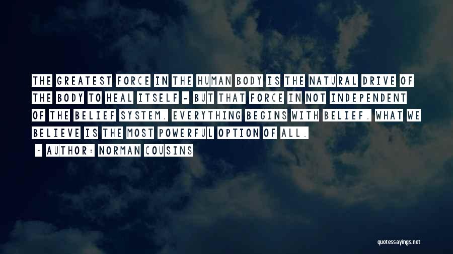 Norman Cousins Quotes: The Greatest Force In The Human Body Is The Natural Drive Of The Body To Heal Itself - But That