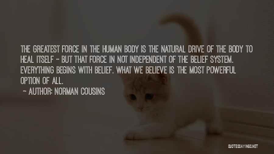 Norman Cousins Quotes: The Greatest Force In The Human Body Is The Natural Drive Of The Body To Heal Itself - But That