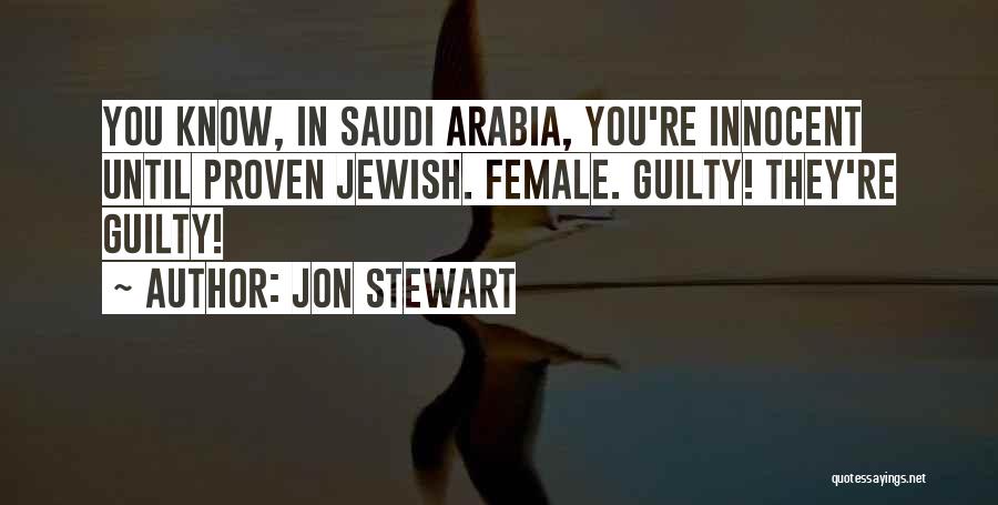 Jon Stewart Quotes: You Know, In Saudi Arabia, You're Innocent Until Proven Jewish. Female. Guilty! They're Guilty!