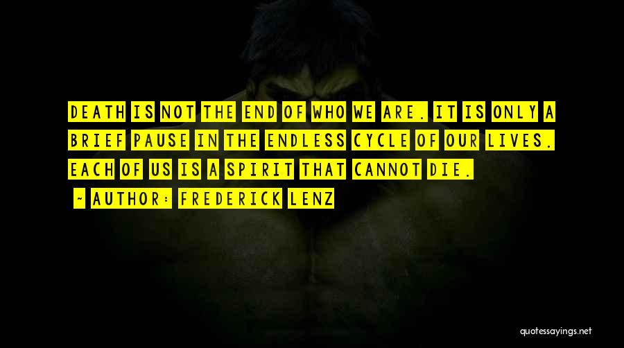 Frederick Lenz Quotes: Death Is Not The End Of Who We Are. It Is Only A Brief Pause In The Endless Cycle Of