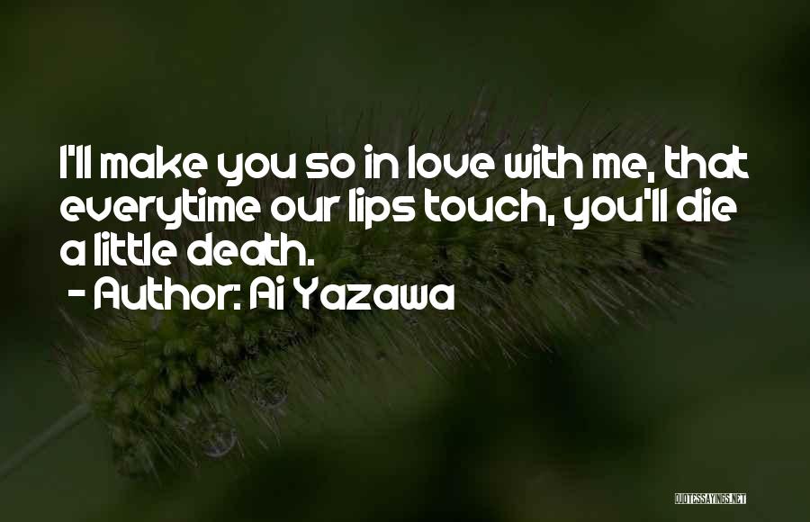 Ai Yazawa Quotes: I'll Make You So In Love With Me, That Everytime Our Lips Touch, You'll Die A Little Death.