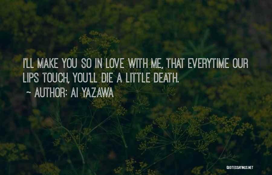 Ai Yazawa Quotes: I'll Make You So In Love With Me, That Everytime Our Lips Touch, You'll Die A Little Death.