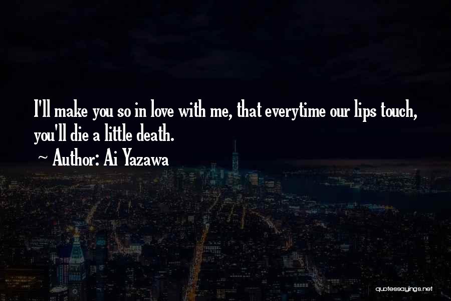 Ai Yazawa Quotes: I'll Make You So In Love With Me, That Everytime Our Lips Touch, You'll Die A Little Death.