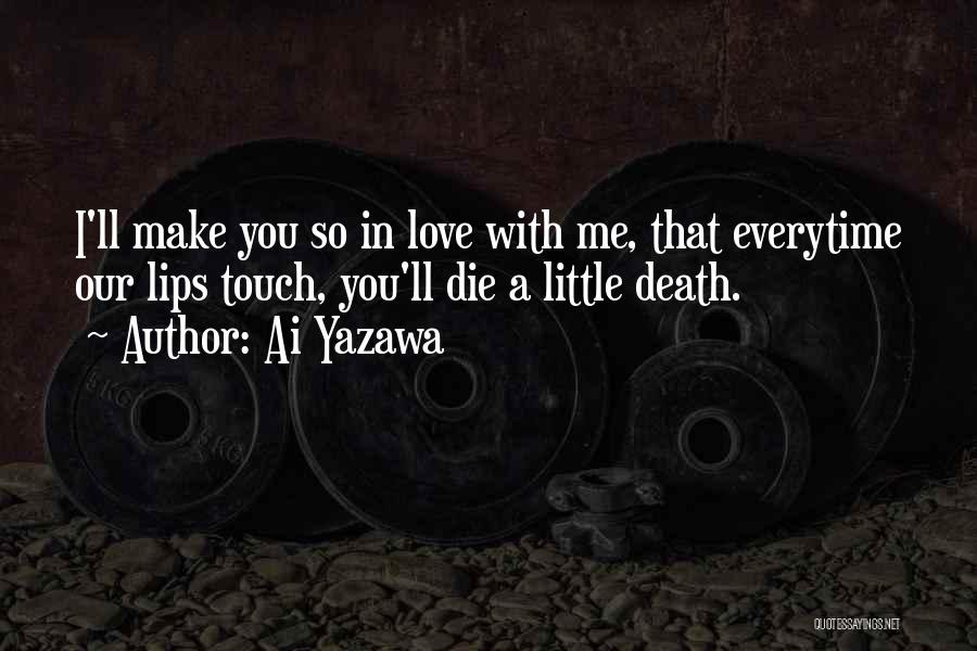 Ai Yazawa Quotes: I'll Make You So In Love With Me, That Everytime Our Lips Touch, You'll Die A Little Death.