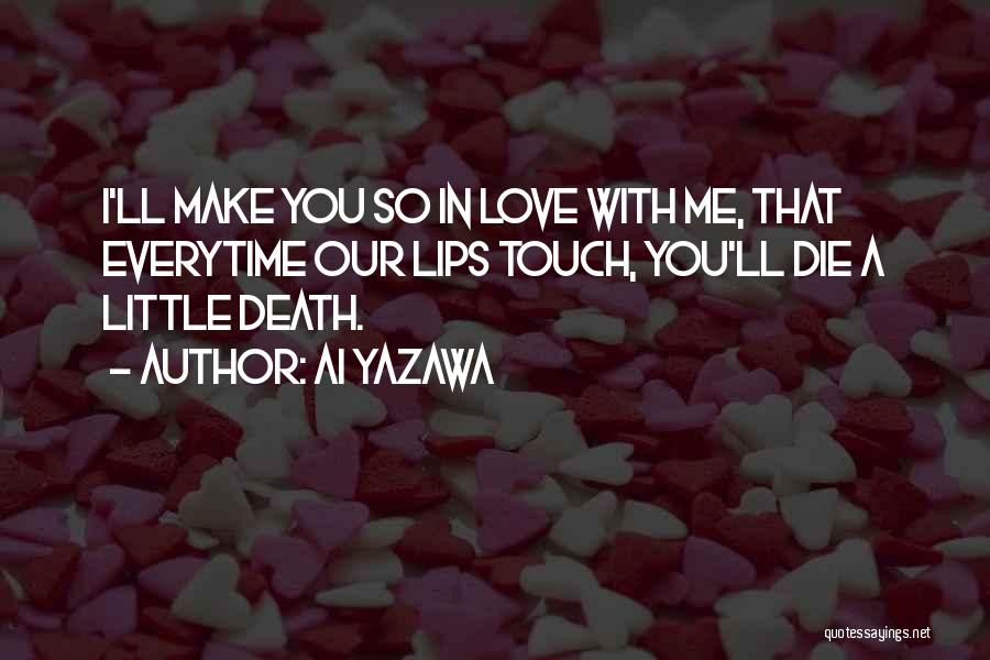 Ai Yazawa Quotes: I'll Make You So In Love With Me, That Everytime Our Lips Touch, You'll Die A Little Death.