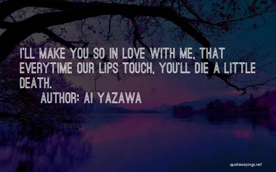 Ai Yazawa Quotes: I'll Make You So In Love With Me, That Everytime Our Lips Touch, You'll Die A Little Death.