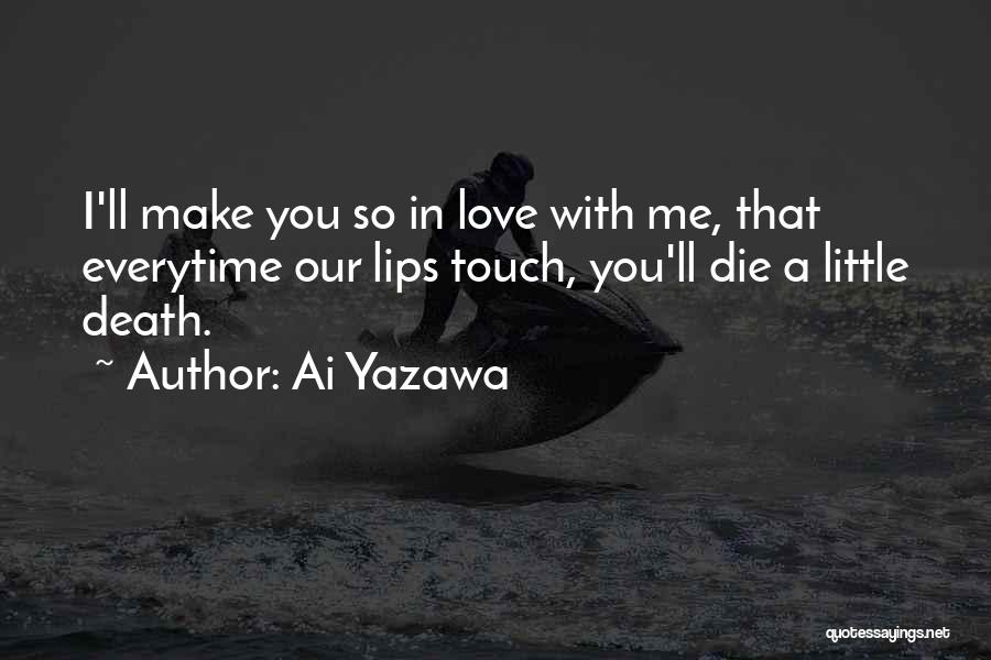 Ai Yazawa Quotes: I'll Make You So In Love With Me, That Everytime Our Lips Touch, You'll Die A Little Death.