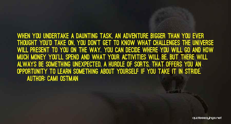 Cami Ostman Quotes: When You Undertake A Daunting Task, An Adventure Bigger Than You Ever Thought You'd Take On, You Don't Get To