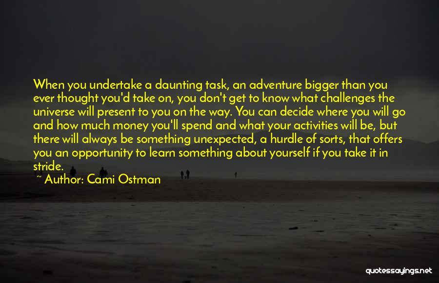 Cami Ostman Quotes: When You Undertake A Daunting Task, An Adventure Bigger Than You Ever Thought You'd Take On, You Don't Get To