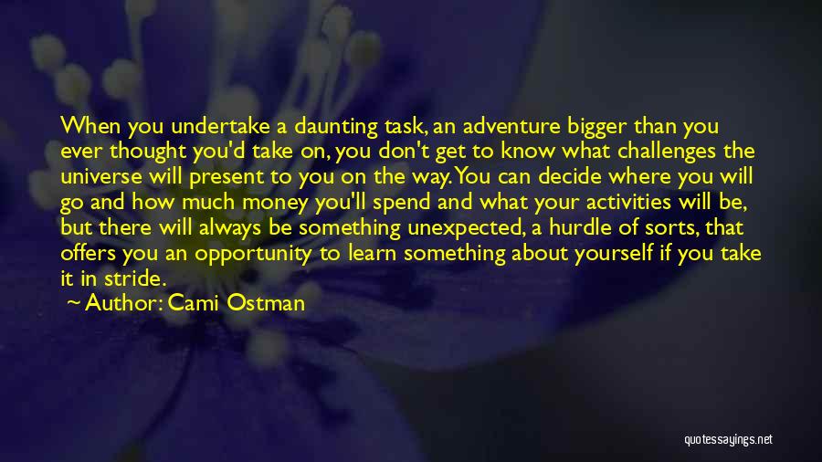 Cami Ostman Quotes: When You Undertake A Daunting Task, An Adventure Bigger Than You Ever Thought You'd Take On, You Don't Get To