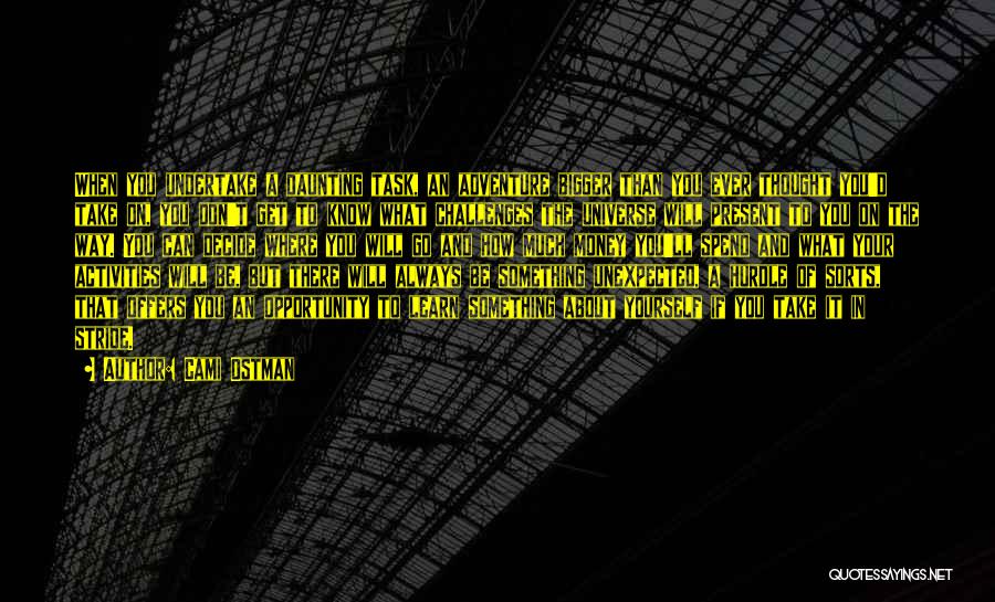 Cami Ostman Quotes: When You Undertake A Daunting Task, An Adventure Bigger Than You Ever Thought You'd Take On, You Don't Get To