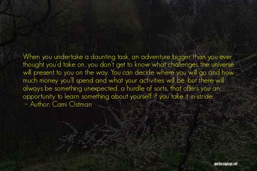 Cami Ostman Quotes: When You Undertake A Daunting Task, An Adventure Bigger Than You Ever Thought You'd Take On, You Don't Get To